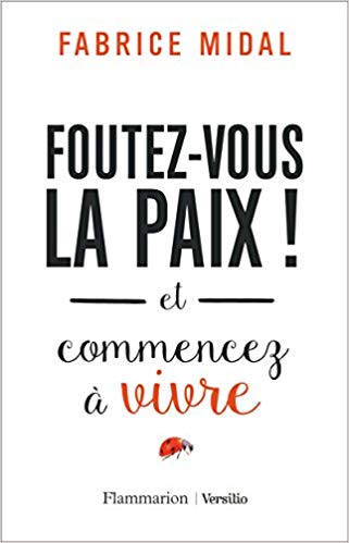 Fouttez-vous la paix et commencer à vivre. Fabrice Midal